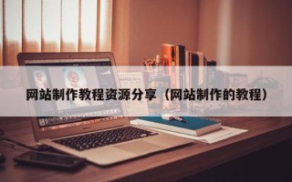 嘉善网站制作教程资源分享（网站制作的教程）