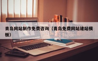 嘉善青岛网站制作免费咨询（青岛免费网站建站模板）